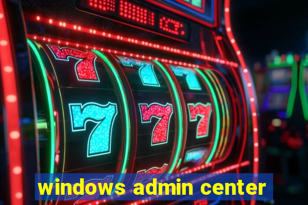 windows admin center